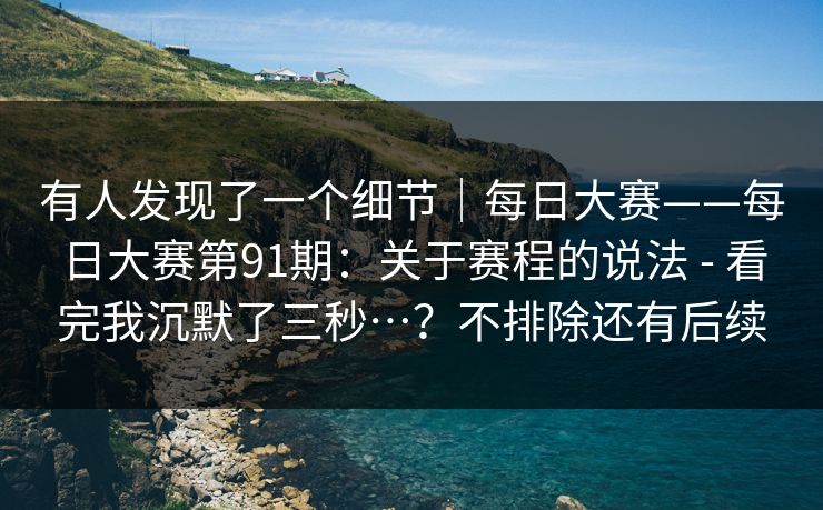 有人发现了一个细节｜每日大赛——每日大赛第91期：关于赛程的说法 - 看完我沉默了三秒…？不排除还有后续